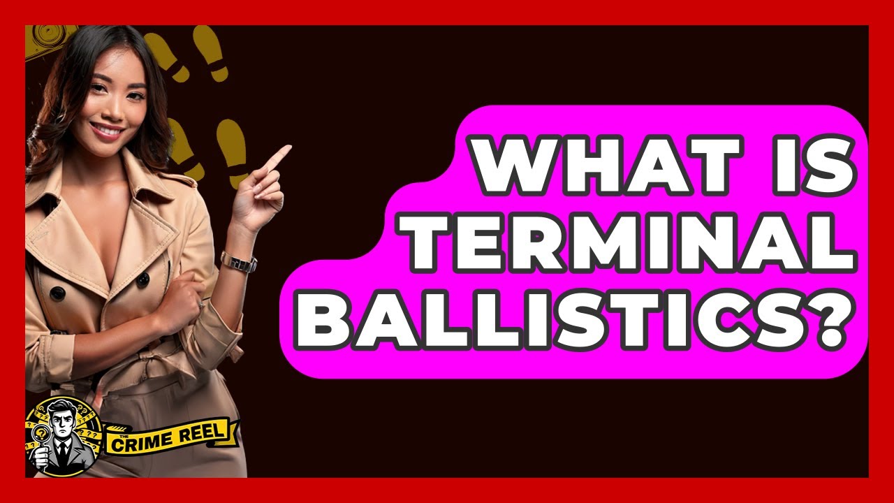 What Is Terminal Ballistics? - The Crime Reel