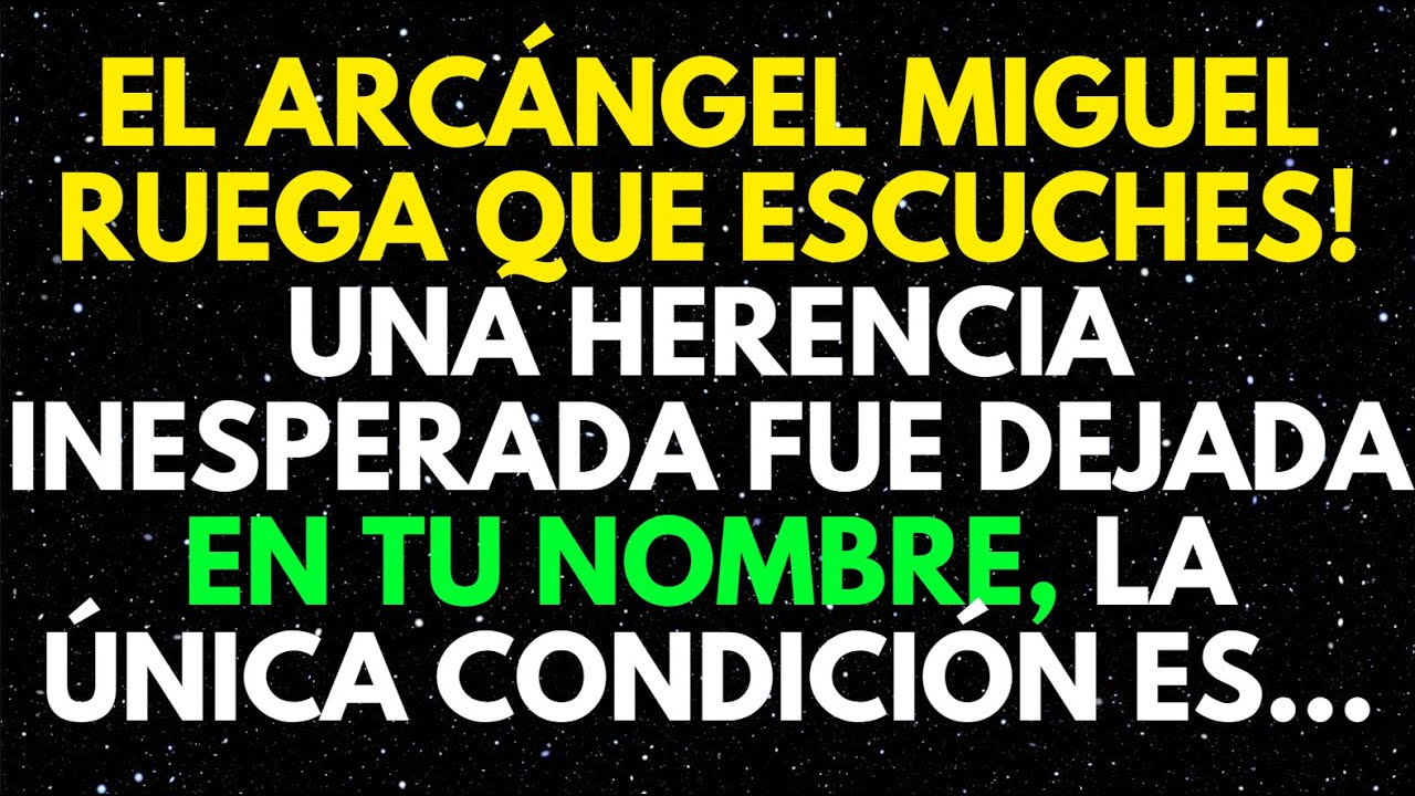 EL ARCÁNGEL MIGUEL RUEGA QUE ESCUCHES! UNA HERENCIA INESPERADA FUE DEJADA EN TU NOMBRE, LA ÚNICA...