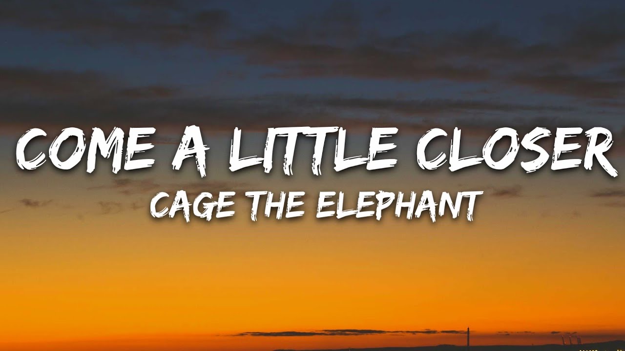 Cage The Elephant - Come a Little Closer (Lyrics)