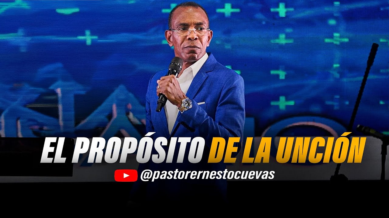EL PROPÓSITO DE LA UNCIÓN PASTOR ERNESTO CUEVAS