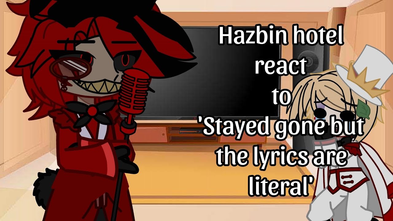 []Hazbin hotel react to 'Stayed gone but the lyrics are literal' [] Hazbin hotel [] OG by: Cinnamuch