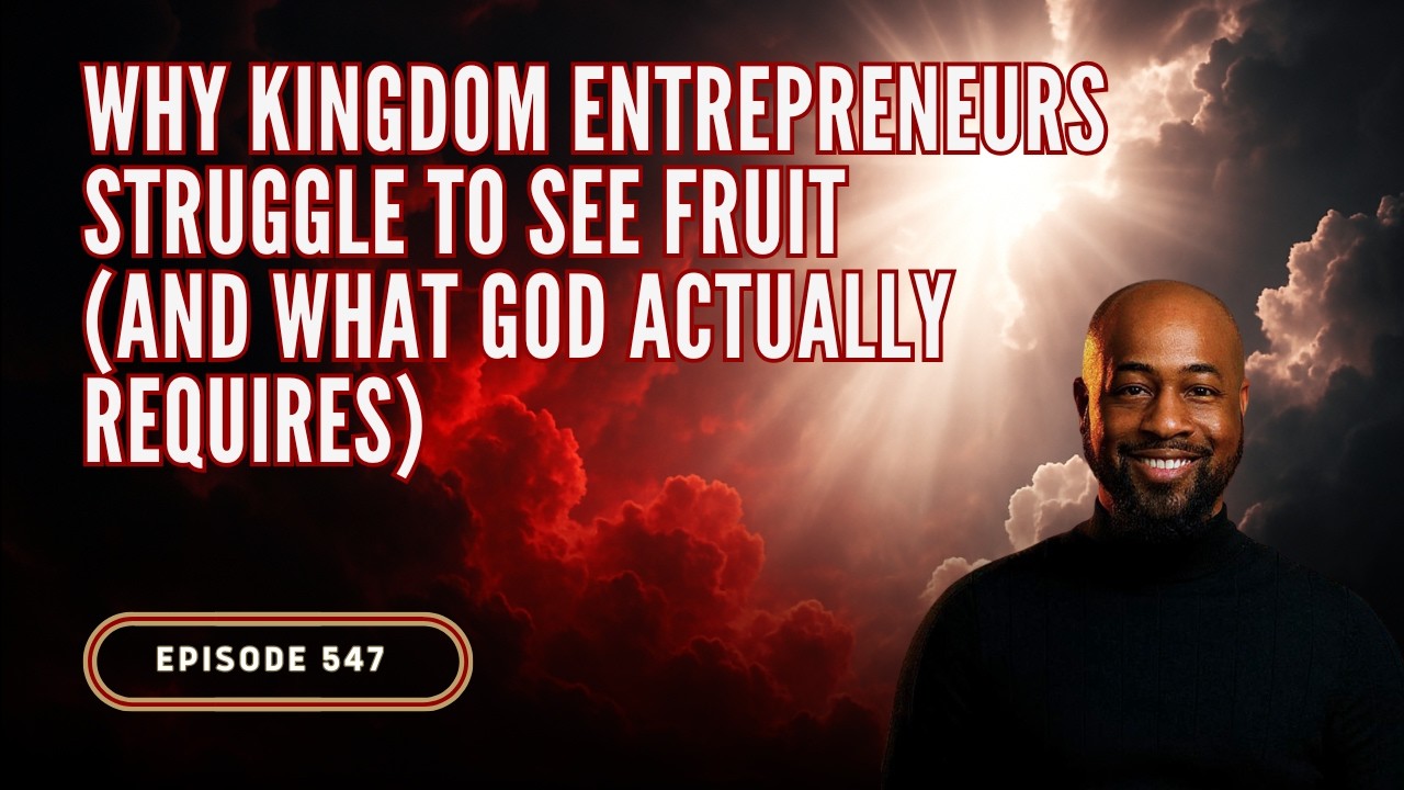 547: Why Kingdom Entrepreneurs Struggle to See Results—and What God Actually Calls Fruitfulness