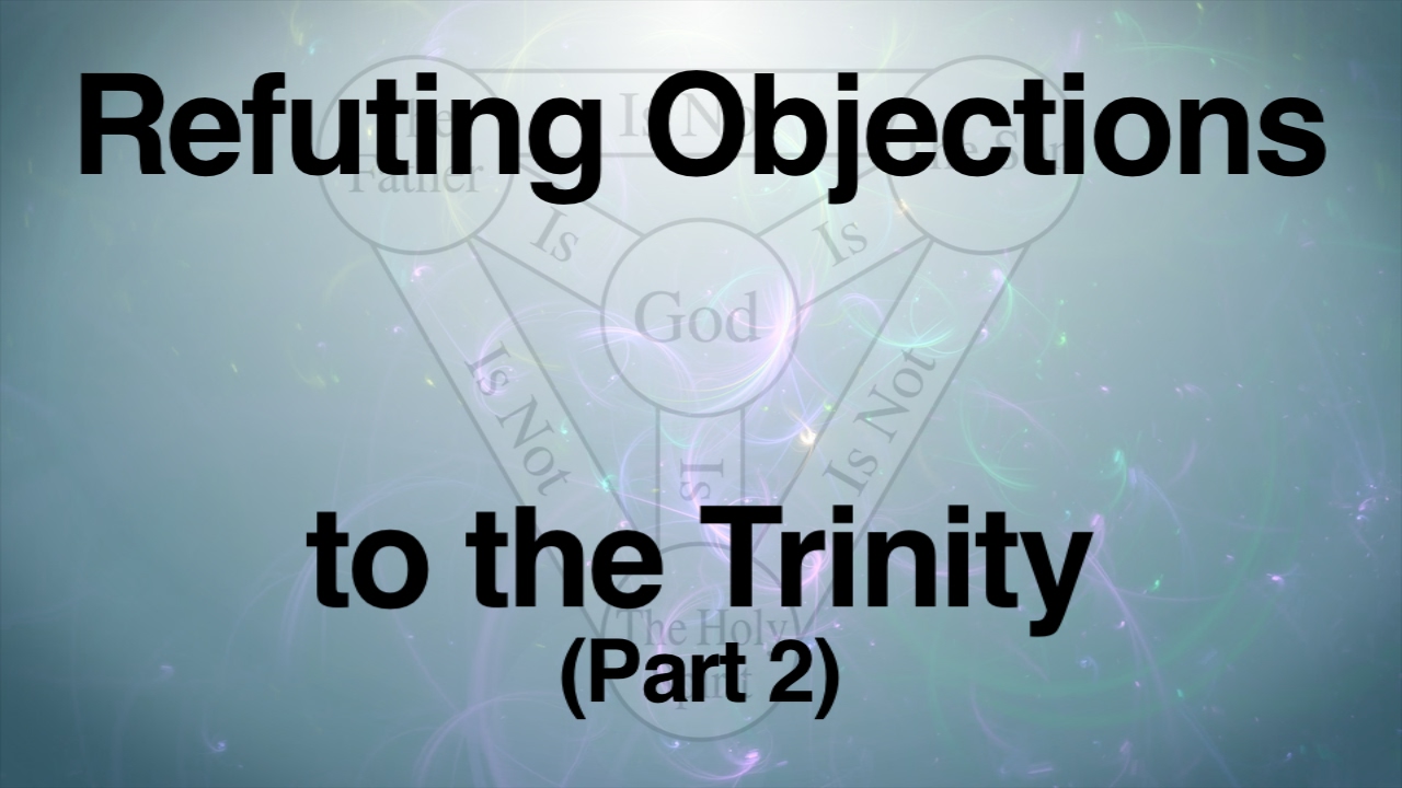 Refuting Objections to the Trinity (Part 2)