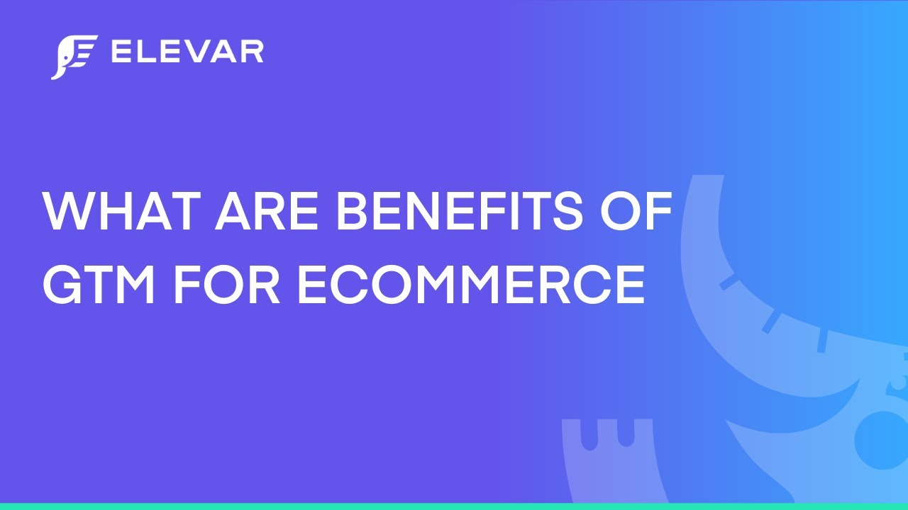 What Are The Benefits to Google Tag Manager for eCommerce