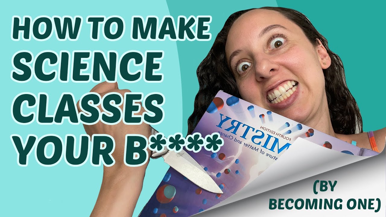 How To Make Science Classes Your B**** (by becoming one)
