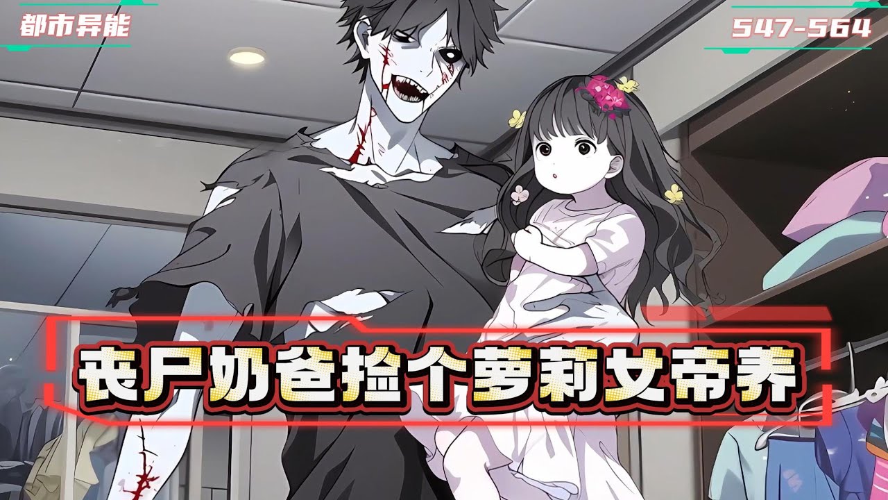 《续集:547-564章》我本是丧尸在末世无依无靠，捡了女婴越养越不对劲，她是竟然人族女帝重生？#漫画解说 #小说 #都市异能 #末世小说   #丧尸