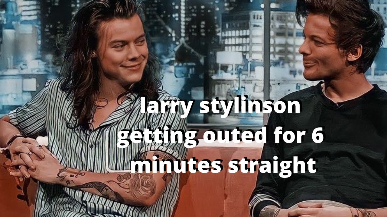 larry stylinson getting outed for 6 minutes straight