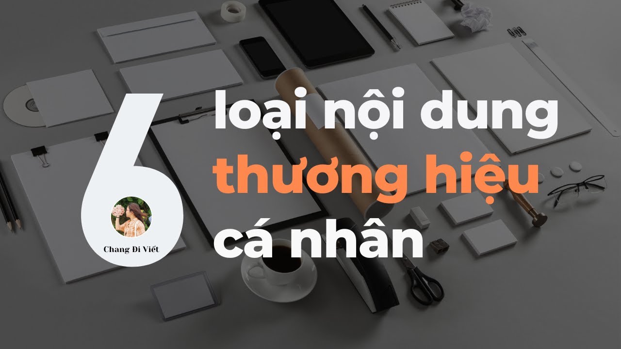 6 loại NỘI DUNG quan trọng nhất khi XÂY KÊNH THƯƠNG HIỆU CÁ NHÂN