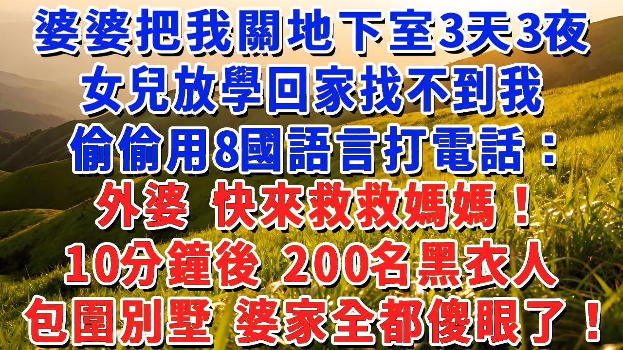 婆婆把我關在地下室3天3夜，女兒放學回家找不到我，偷偷用8國語言打電話：外婆 快來救救媽媽！10分鐘後 200名黑衣人包圍別墅，婆家全都傻眼了！#小娟講故事 #情感故事 #老年生活