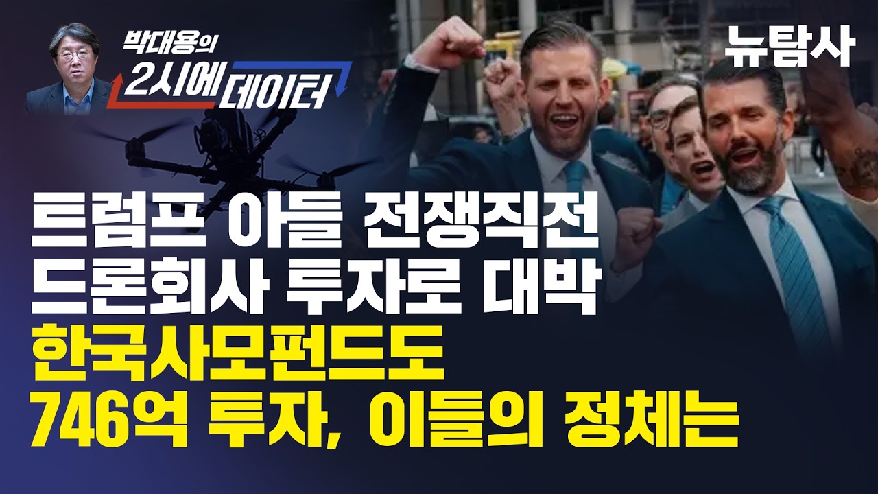 【260413】[박대용의 2시에 데이터] 트럼프 아들 전쟁직전 드론회사 투자로 대박 한국사모펀드도 746억 투자, 이들의 정체는