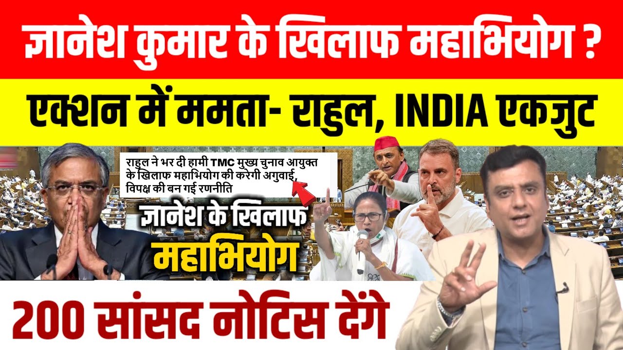 Gyanesh Kumar Removal Notice: ज्ञानेश के खिलाफ आएगा महाभियोग , Mamta - Rahul साथ , INDIA एकजुट ।