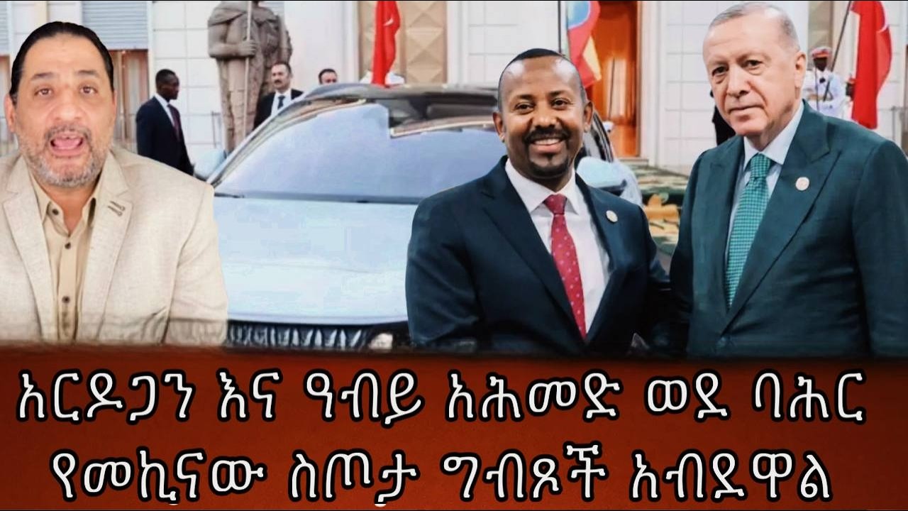 አርዶጋን እና ዓብይ አሕመድ ወደ ባሕርየመኪናው ስጦታ ግብጾች አብደዋል