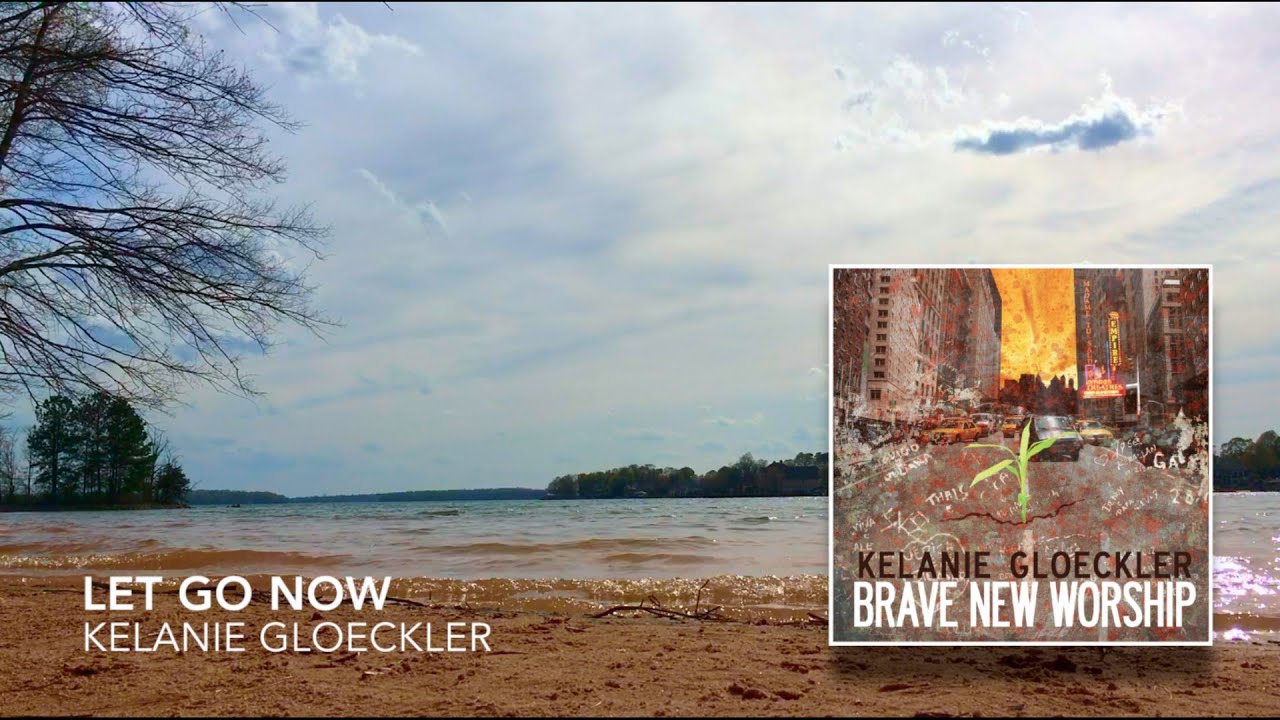 Let Go Now (official lyric video) // Brave New Worship // Kelanie Gloeckler