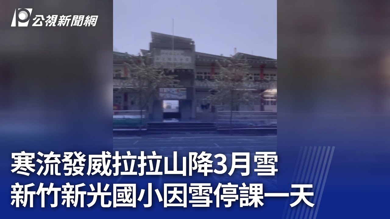 寒流發威拉拉山降3月雪 新竹新光國小因雪停課一天｜20250318 公視晚間新聞