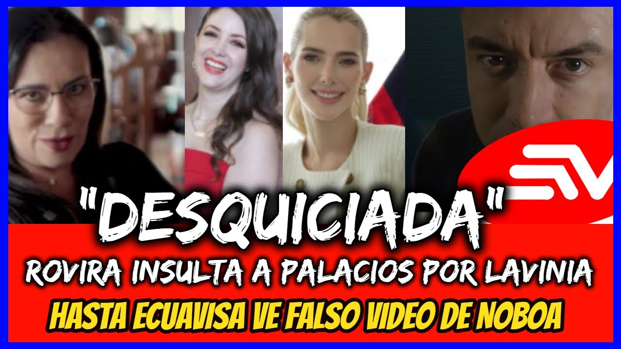 “Desquiciada” Rovira insulta a Palacios por Lavinia. Hasta Ecuavisa ve falso video de Nobao