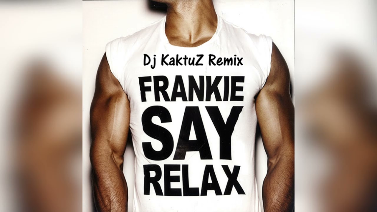 Frankie Goes To Hollywood - Relax (KaktuZ RemiX)