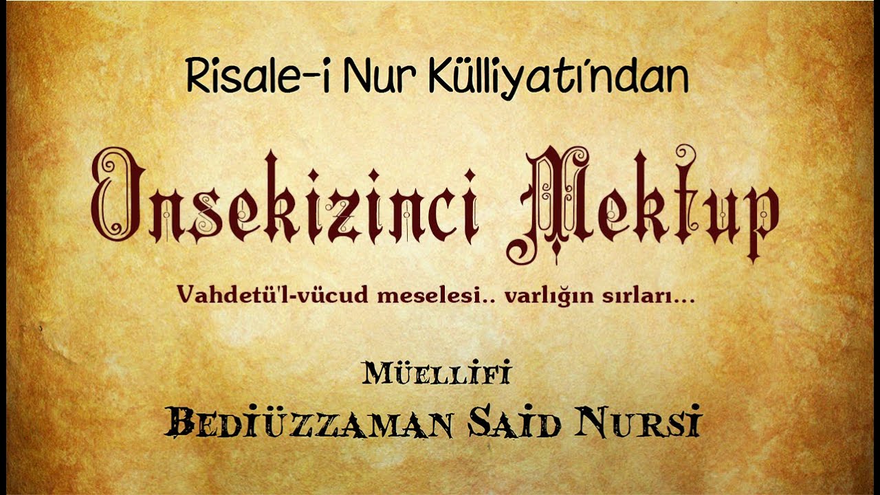 Risale-i Nur K&uuml;lliyatı/Mektubat/Onsekizinci Mektup - Vahdet&uuml;'l-v&uuml;cud meselesi.. varlığın sırları...