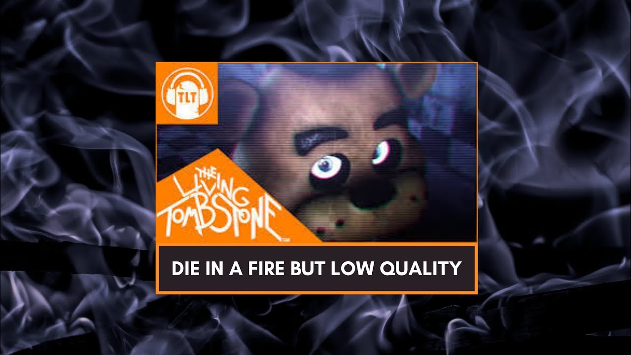The Living Tombstone - Die in a fire | Low Quality