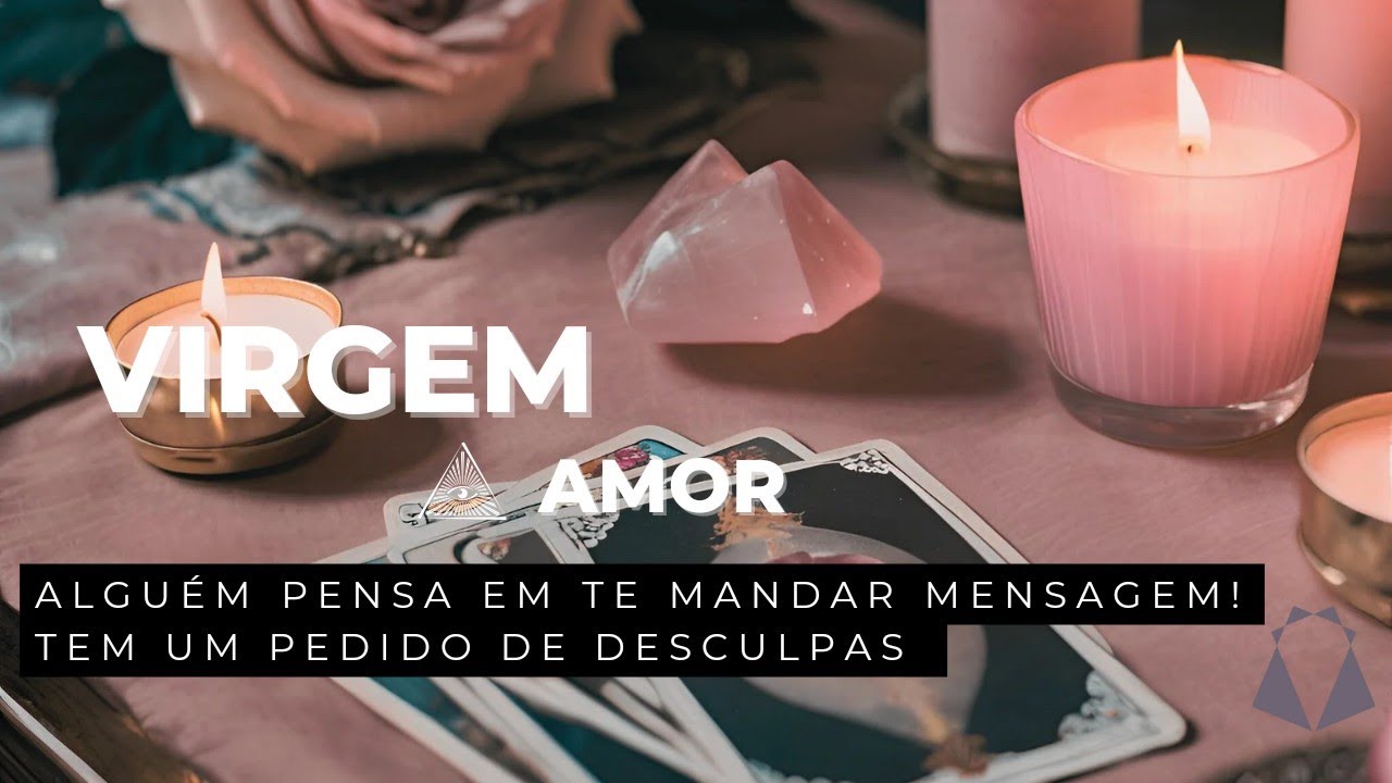 VIRGEM ♍ AMOR! ALGUÉM PENSA EM TE MANDAR MENSAGEM. PEDIDO DE DESCULPAS!