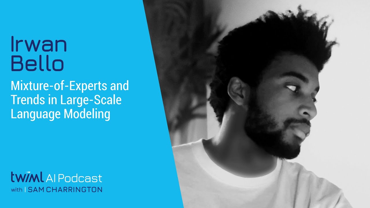 Mixture-of-Experts and Trends in Large-Scale Language Modeling with Irwan Bello - #569