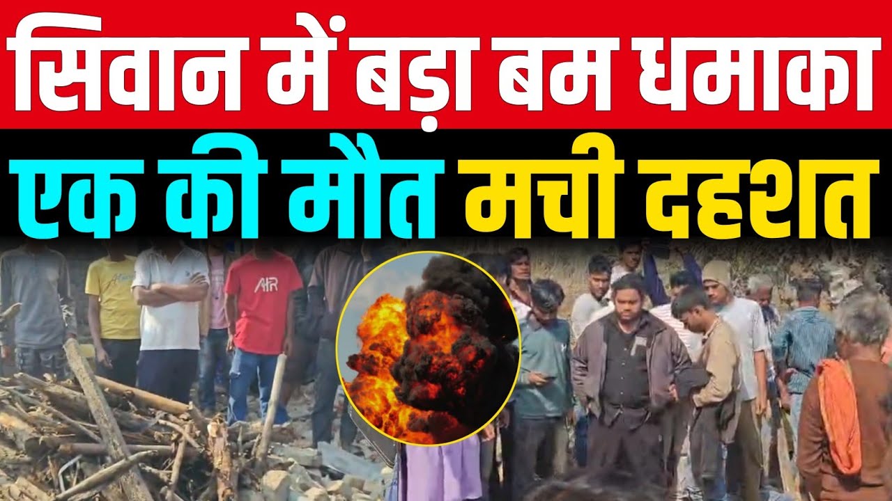 Bihar के Siwan में ज़ोरदार धमाका हुआ, फैली सनसनी 