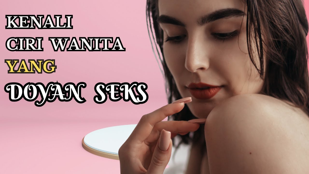 10 Ciri khas Wanita Yang Doyan Seks