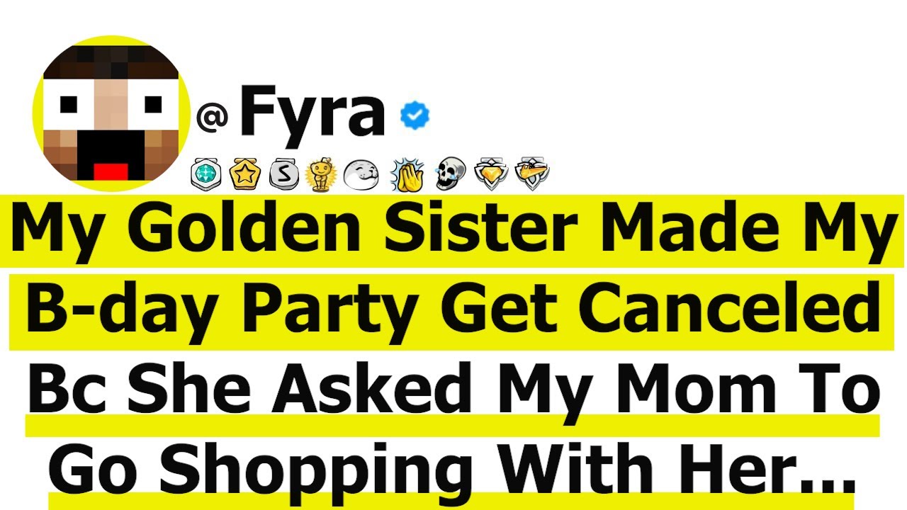My Golden Sister Made My Birthday Party Get Canceled Bc She Asked My Mom To Go Shopping With Her...