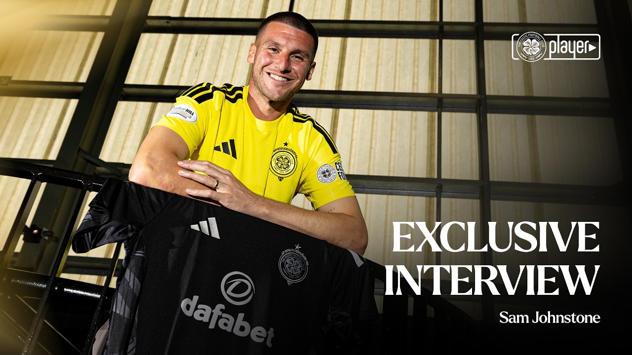 Exclusive Interview | Celtic delighted to welcome Sam Johnstone to the club