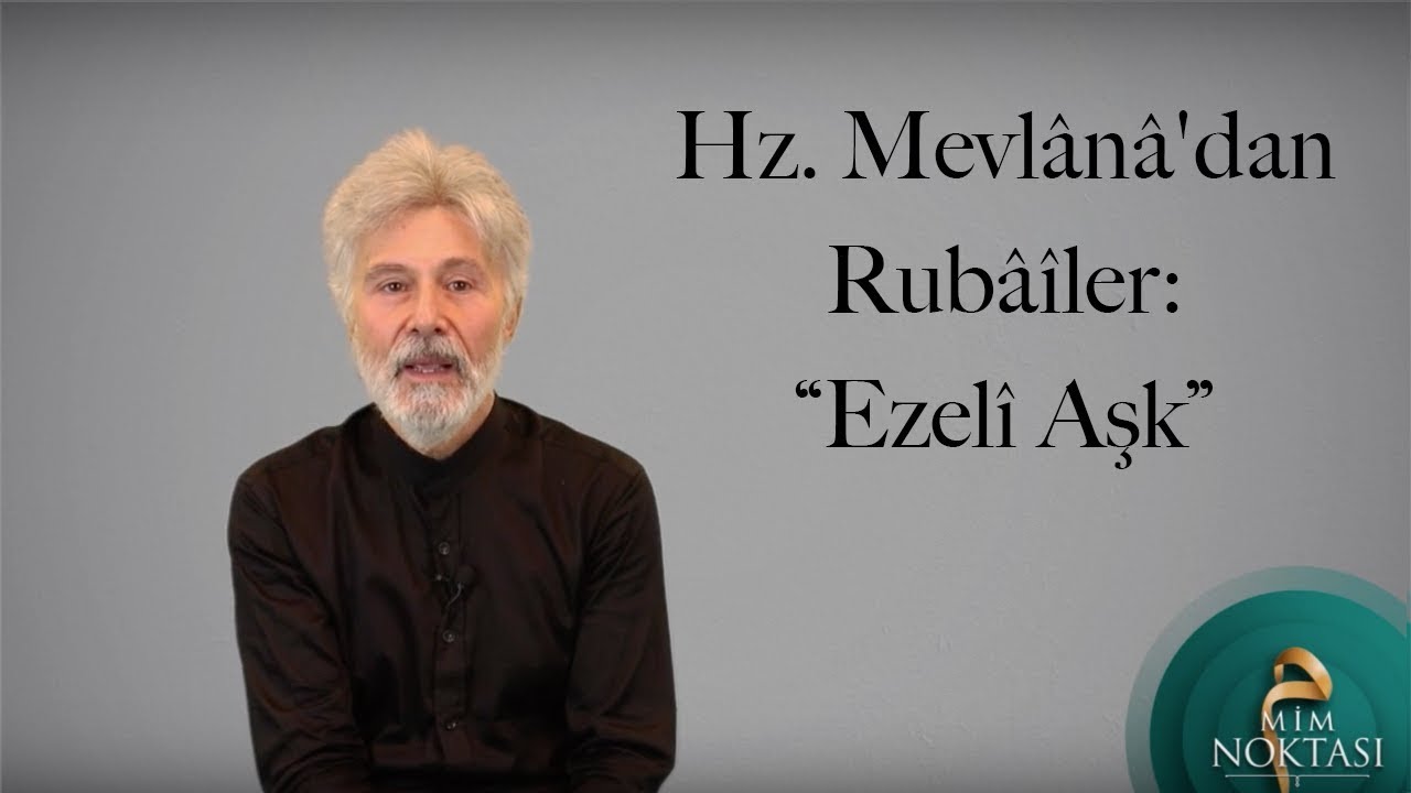 Hz. Mevlânâ'dan Rubâîler: “Ezelî Aşk”