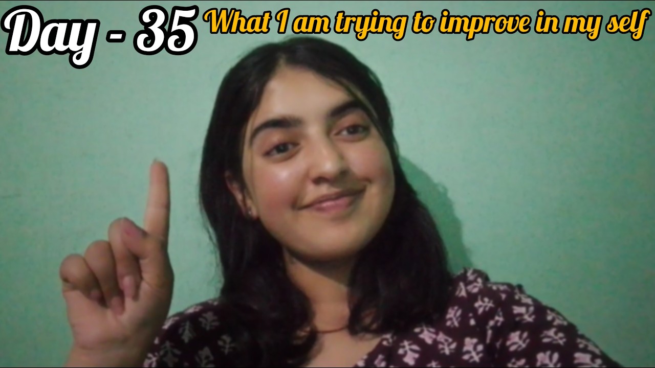 Day - 35 what I am trying to improve in my life