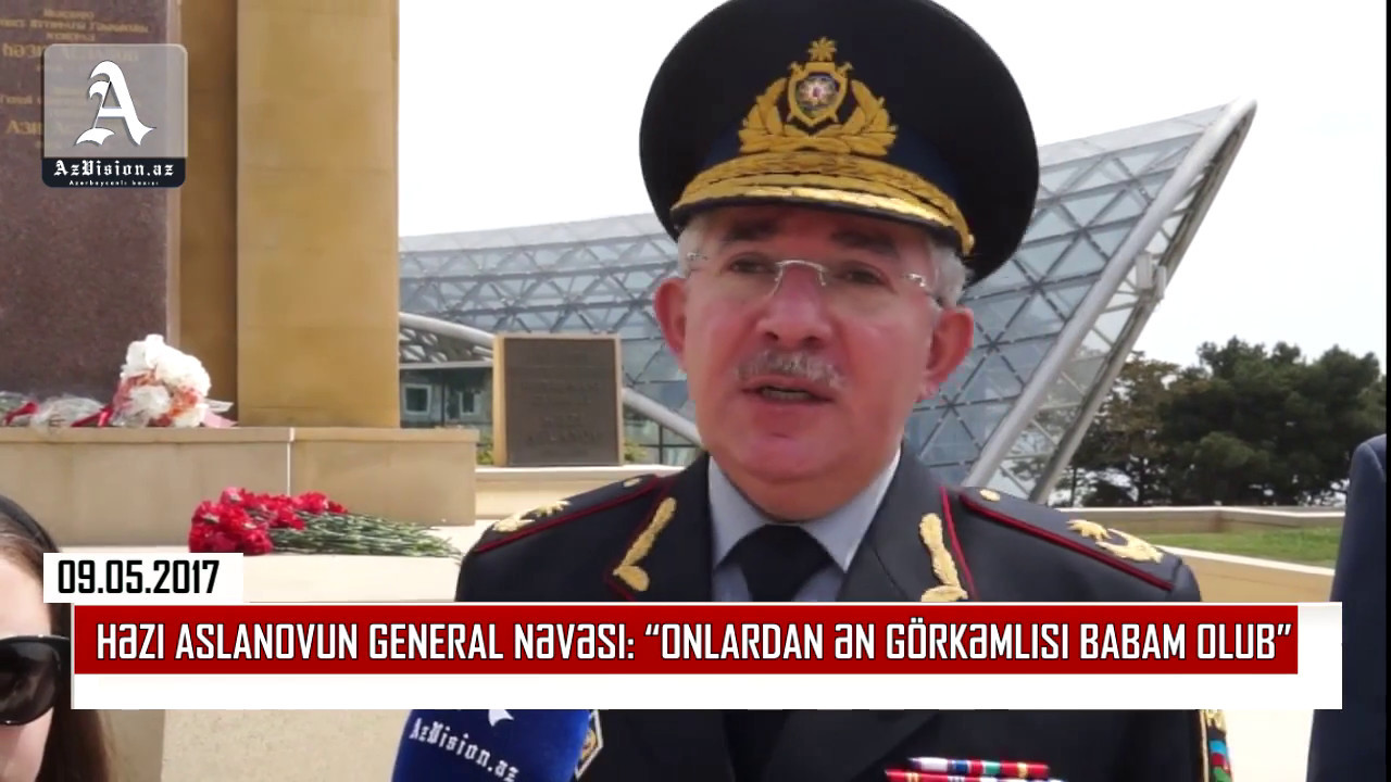HƏZI ASLANOVUN GENERAL NƏVƏSI : “ONLARDAN ƏN GÖRKƏMLISI BABAM OLUB”