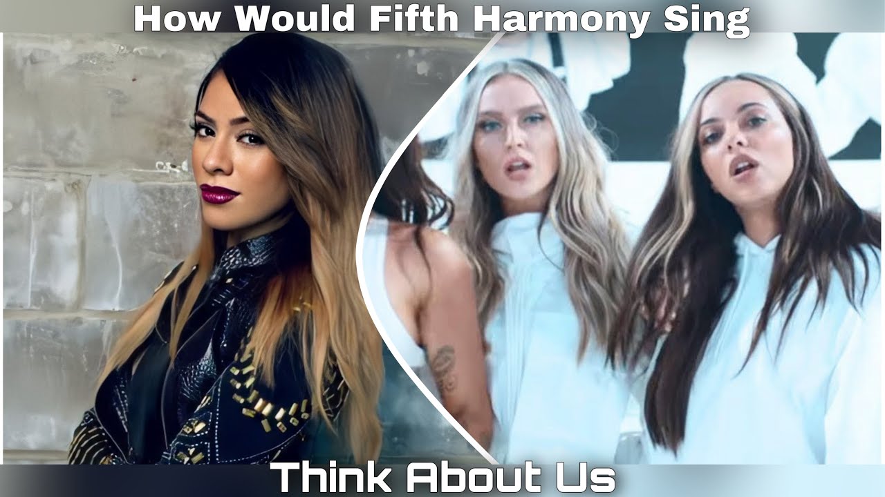 How Would Fifth Harmony Sing Think About Us by Little Mix