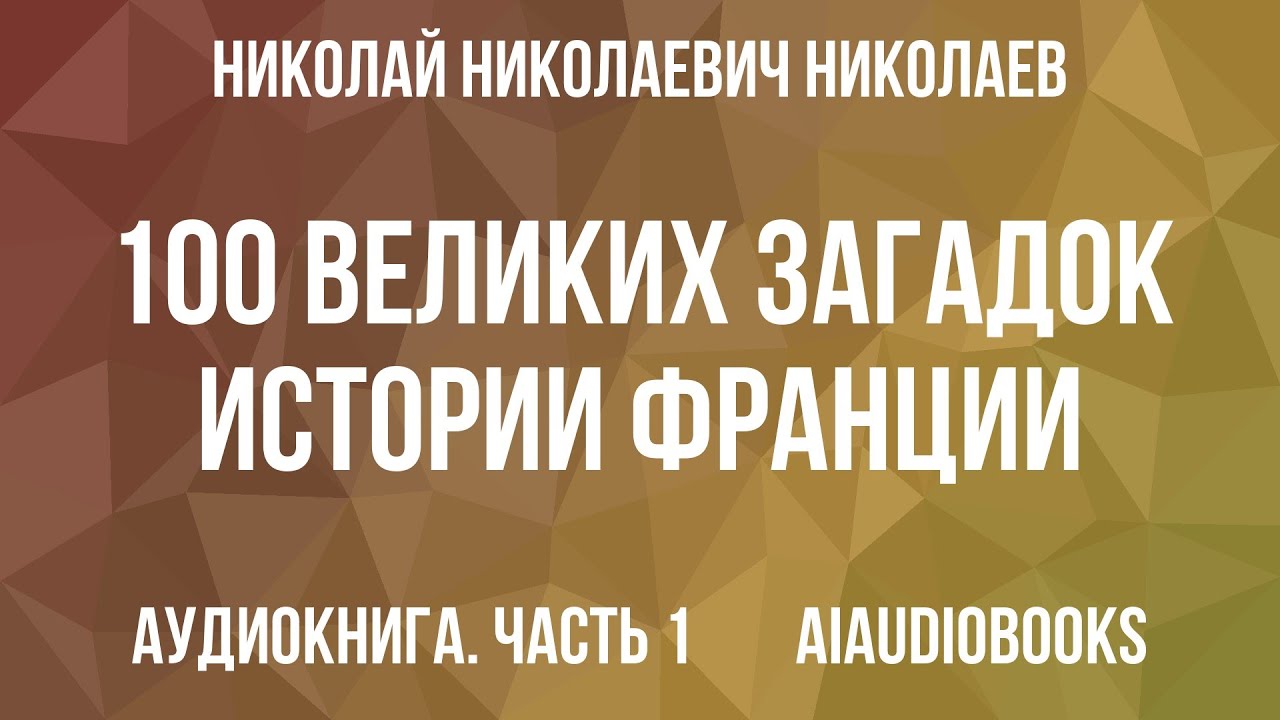 Николай Николаев - 100 великих загадок истории Франции — Часть 1 | Аудиокнига