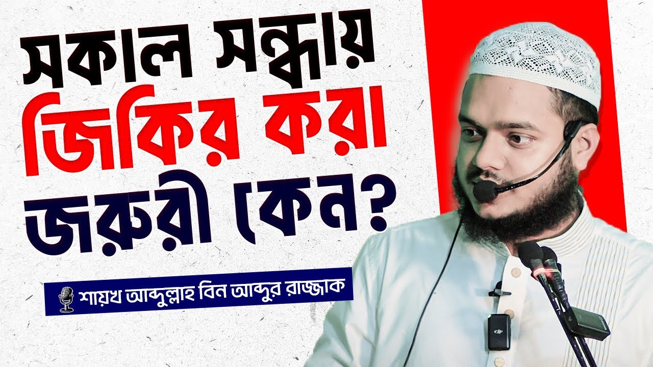 সকাল সন্ধায় জিকির করা জরুরী কেন । শায়খ আব্দুল্লাহ বিন আব্দুর রাজ্জাক । Abdullah Bin Abdur Razzak
