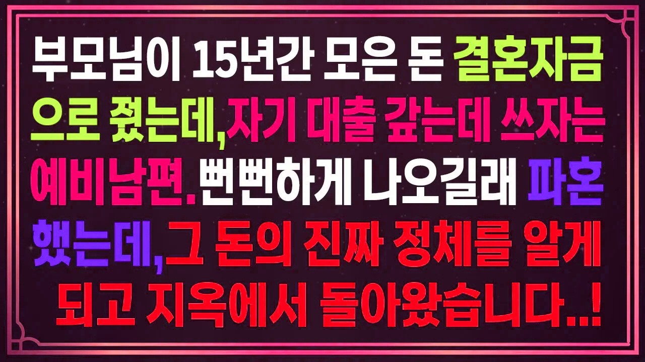 부모님이 15년간 모은 돈 결혼자금으로 줬는데,자기 대출 갚는데 쓰자는예비남편.뻔뻔하게 나오길래 파혼했는데,그 돈의 진짜 정체를 알게되고 지옥에서 돌아왔습니다..!