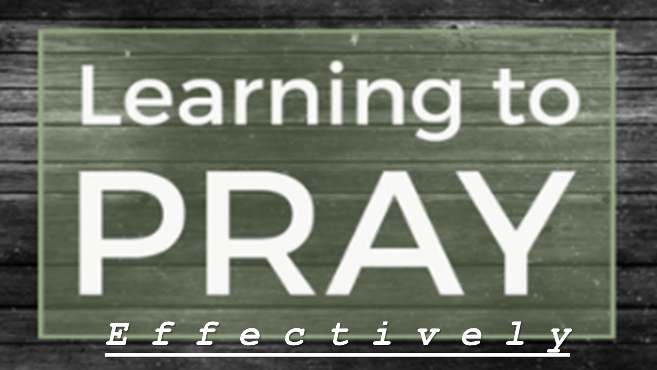 Learning to Pray Effectively Part II