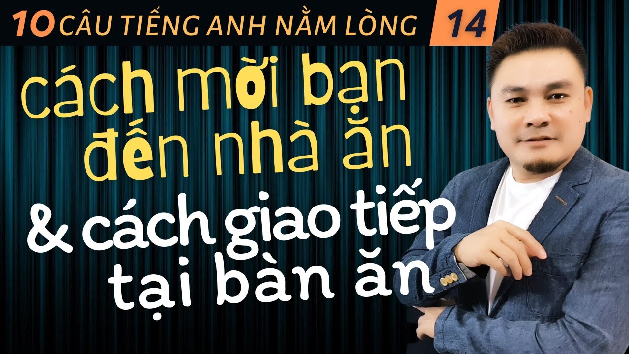 10 CÂU TIẾNG ANH NẰM LÒNG 14: Cách mời bạn đến nhà ăn, và cách giao tiếp tại bàn ăn - Thắng Phạm
