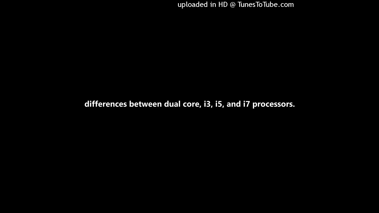 differences between dual core, i3, i5, and i7 processors.