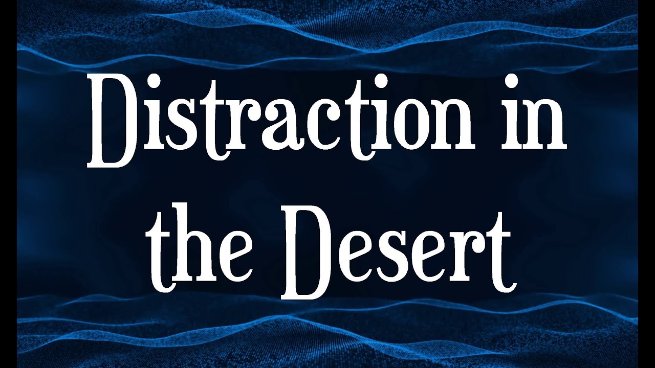 Distraction in the Desert