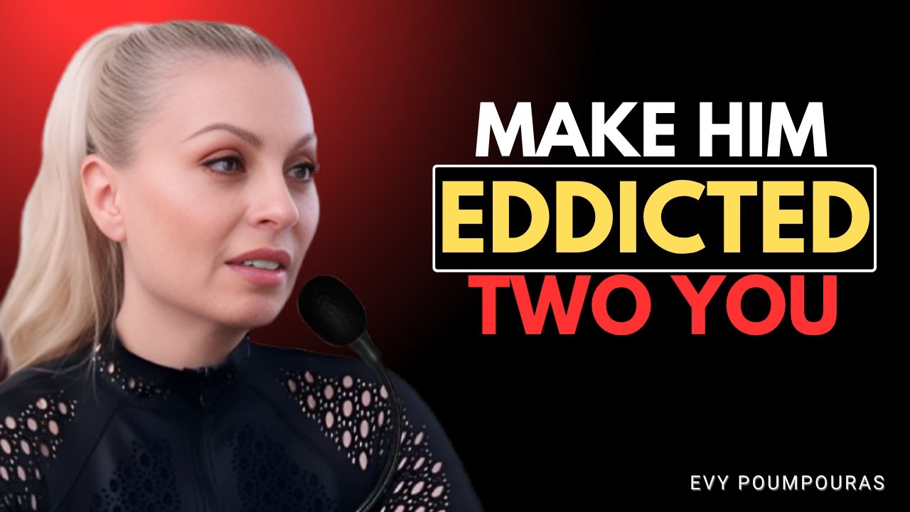 3 Feminine Habits That Make Him Addicted to You | Evy Poumpouras