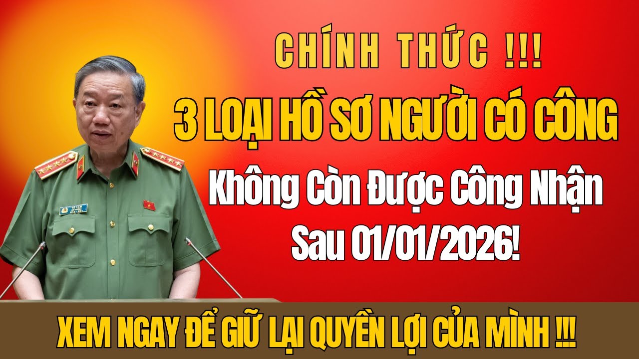 CHÍNH THỨC: 3 Loại Hồ Sơ Người Có Công Không Còn Được Công Nhận Sau 01/01/2026!