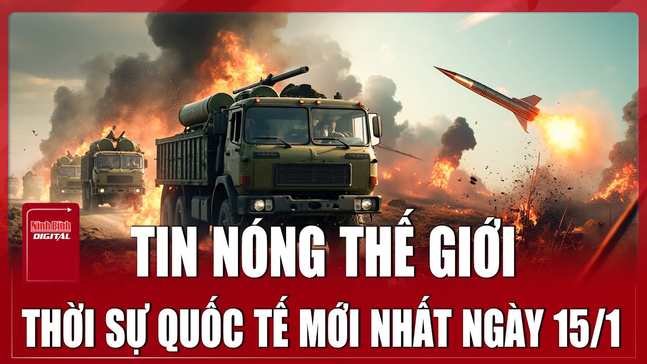 🔴 TRỰC TIẾP: TOÀN CẢNH QUỐC TẾ Mới Nhất 15/1 | ĐIỂM NÓNG THẾ GIỚI Cập Nhật | Chiến Sự Nga - Ukraine