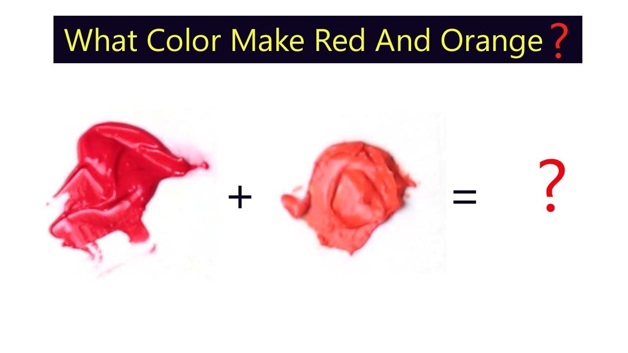 What Color Make Red And Orange - Learn Color Mixing Step By Step