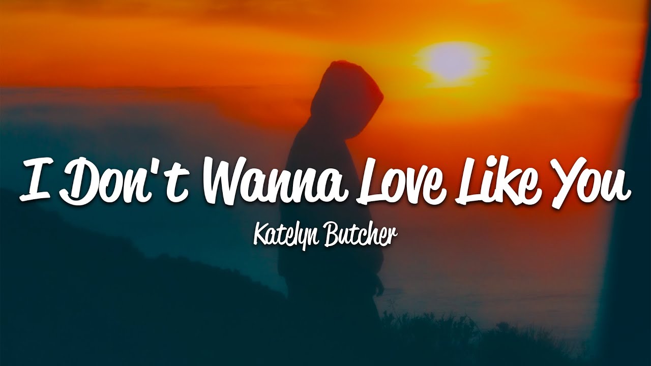 Katelyn Butcher - I don't wanna love like you (Lyrics)