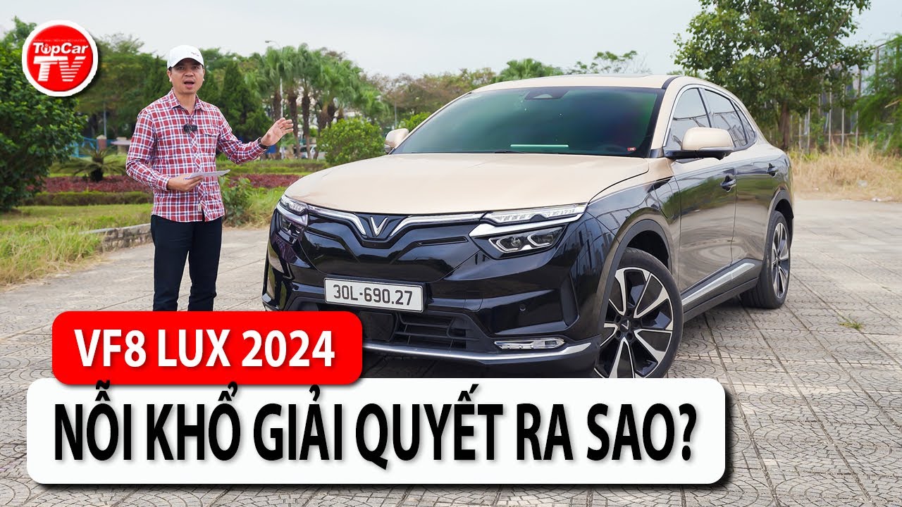 Vinfast VF8 Lux Plus 2024 giờ ra sao? C&aacute;c điểm từng bị ch&ecirc; th&igrave; giờ thế n&agrave;o? | TIPCAR TV
