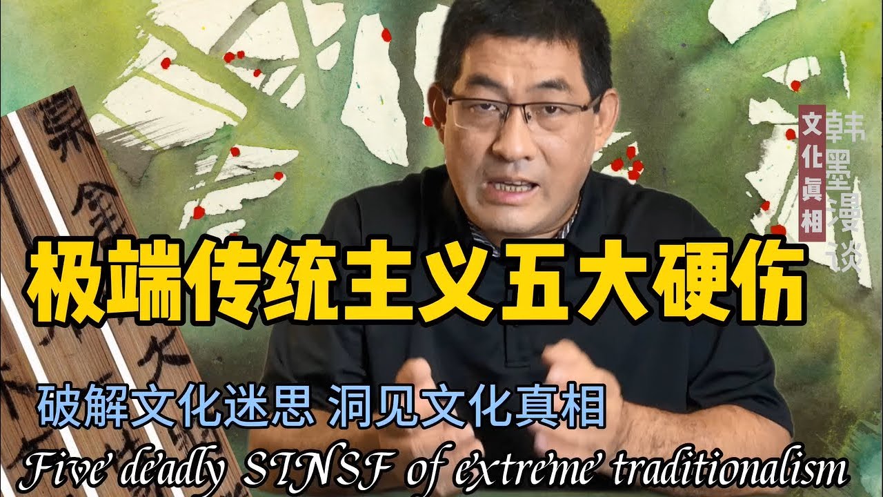 【文化真相】极端传统主义者五大硬伤！韩墨漫谈-文化真相（第6期）。破解文化迷思，洞见文化真相。