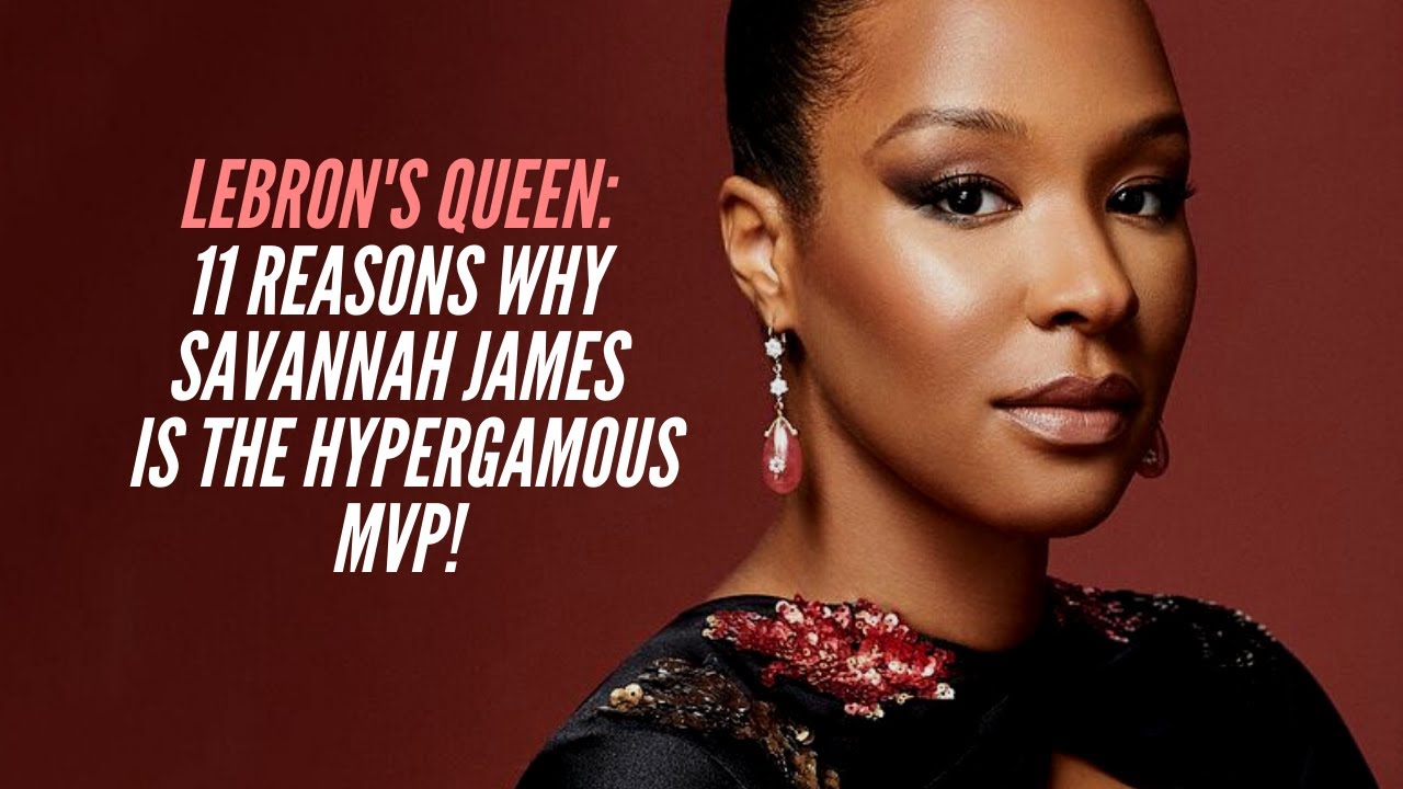Lebron's QUEEN:  11 Reasons Why Mrs. Savannah James is The Hypergamous MVP!