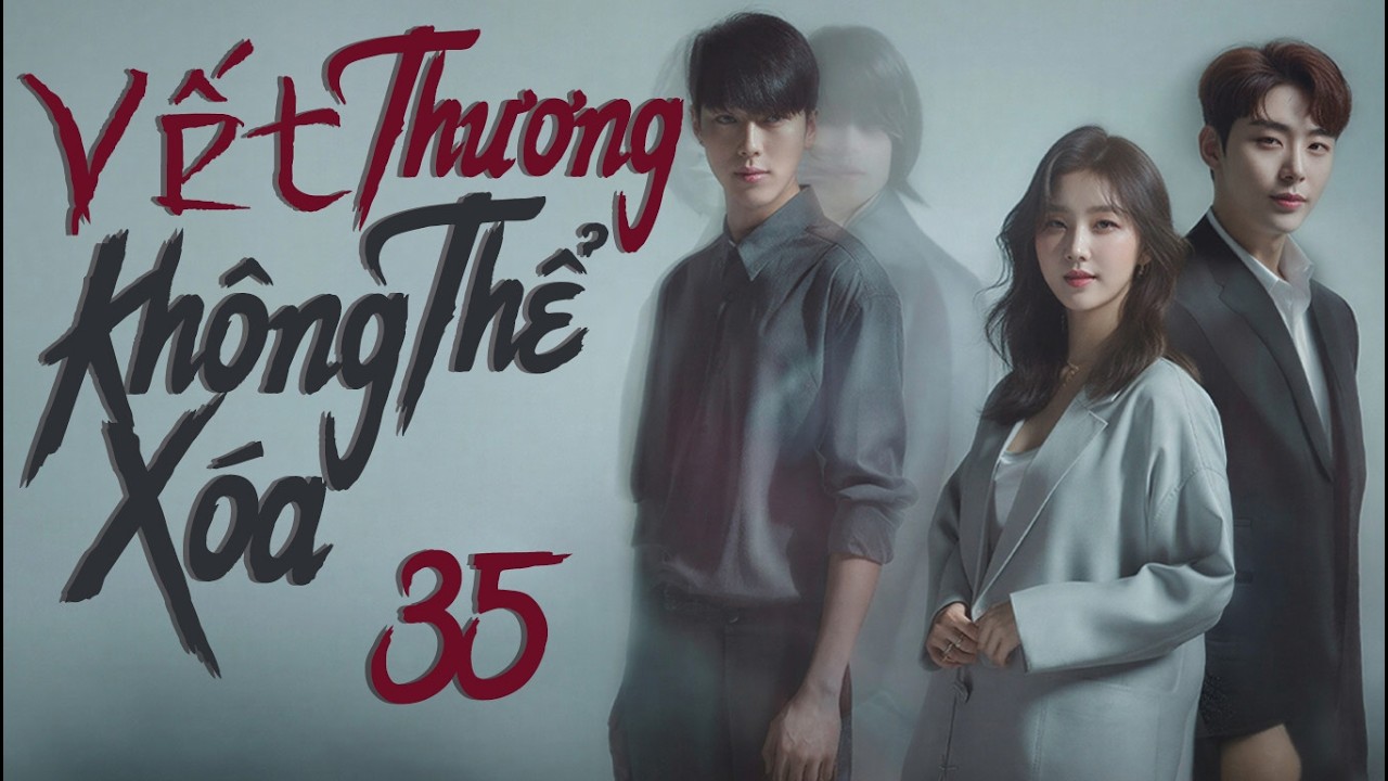 PHIM MỚI 2026 | VẾT THƯƠNG KHÔNG THỂ XÓA - Tập 35 [Lồng Tiếng] | Phim Tâm Lý Tình Cảm Hàn Quốc Mới