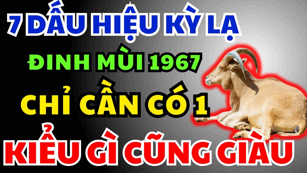 Đinh Mùi 1967 có Phước Đức, Hậu vận Giàu Sang Tự đến, Chỉ Cần Nhìn 7 Dấu Hiệu Này Là Biết Ngay