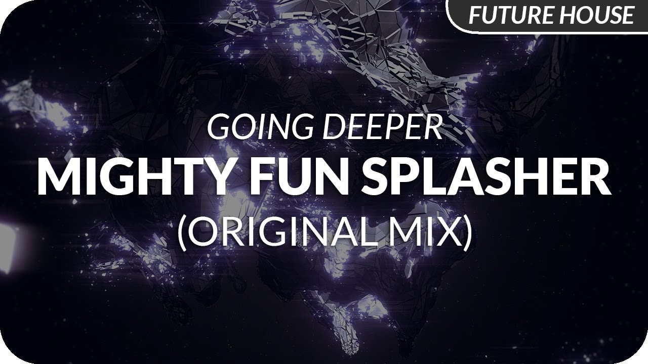 Going Deeper - Mighty Fun Splasher (Original Mix)